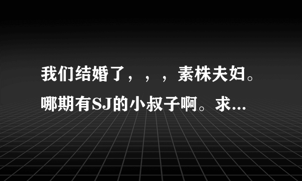 我们结婚了，，，素株夫妇。哪期有SJ的小叔子啊。求详细的解答啊。