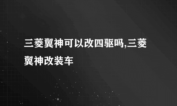 三菱翼神可以改四驱吗,三菱翼神改装车