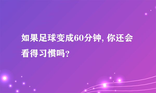 如果足球变成60分钟, 你还会看得习惯吗？