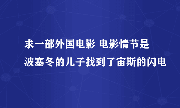 求一部外国电影 电影情节是波塞冬的儿子找到了宙斯的闪电