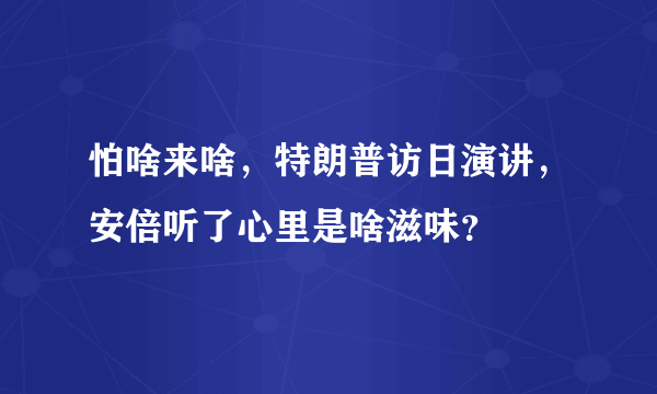 怕啥来啥，特朗普访日演讲，安倍听了心里是啥滋味？