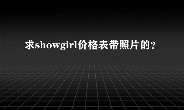 求showgirl价格表带照片的？