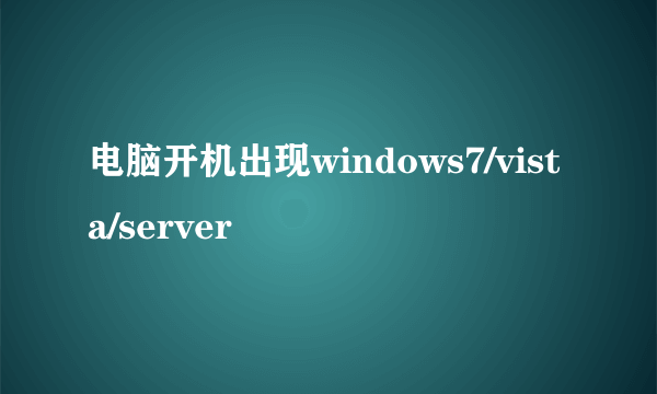 电脑开机出现windows7/vista/server