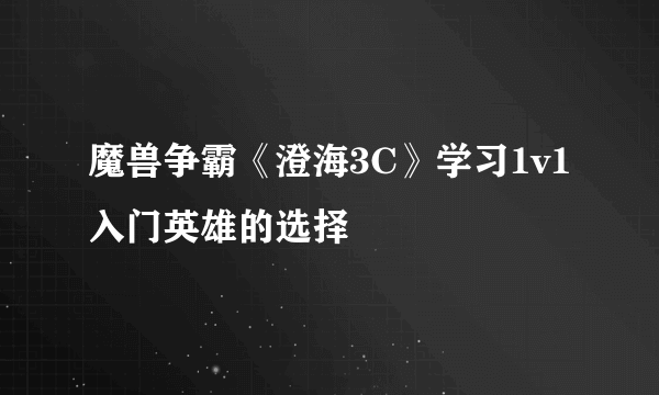 魔兽争霸《澄海3C》学习1v1入门英雄的选择