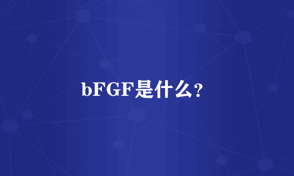 bFGF是什么？