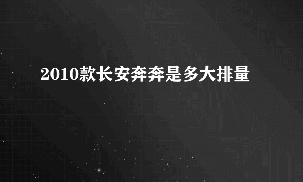 2010款长安奔奔是多大排量