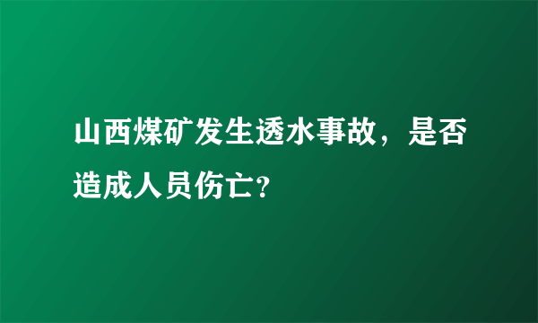 山西煤矿发生透水事故，是否造成人员伤亡？