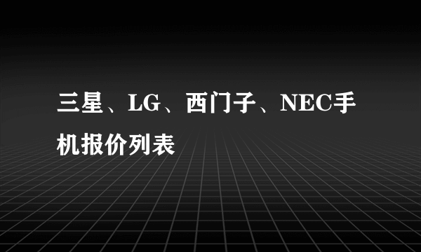 三星、LG、西门子、NEC手机报价列表