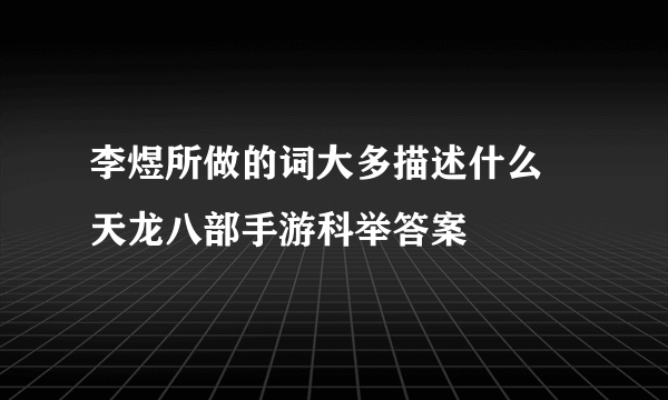 李煜所做的词大多描述什么 天龙八部手游科举答案