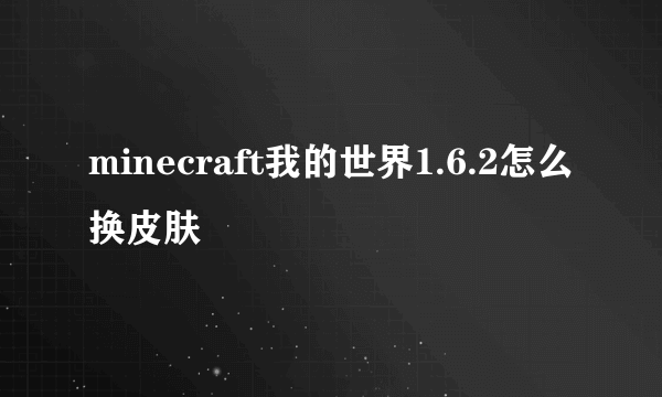 minecraft我的世界1.6.2怎么换皮肤