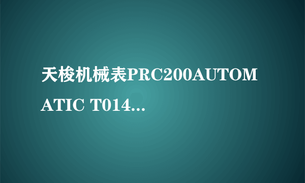 天梭机械表PRC200AUTOMATIC T014430 A这表怎么样 多少钱 直接告诉我最便宜要多少 发张图看看