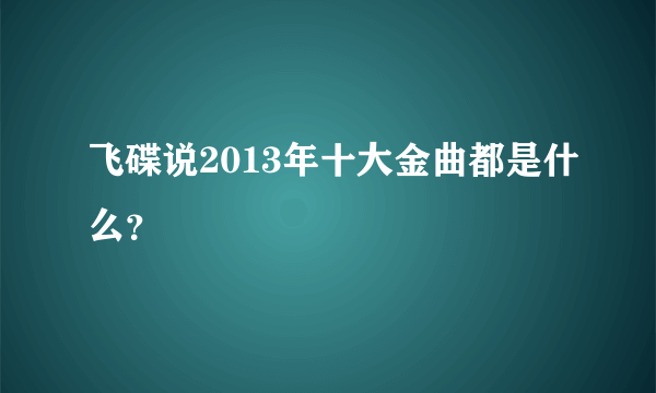 飞碟说2013年十大金曲都是什么？