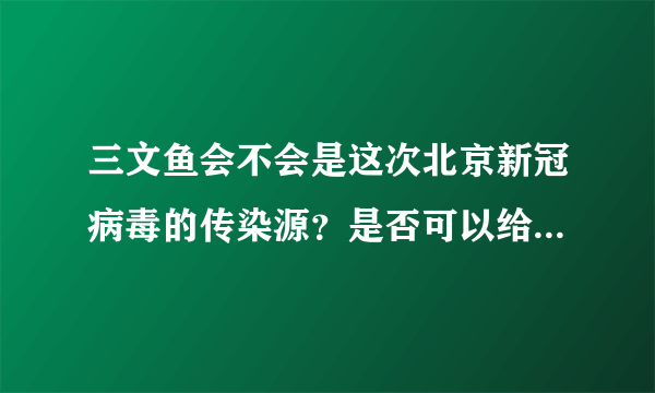 三文鱼会不会是这次北京新冠病毒的传染源？是否可以给出解释？