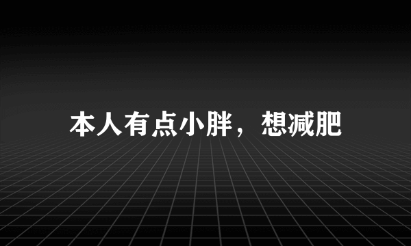 本人有点小胖，想减肥