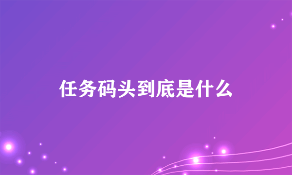 任务码头到底是什么