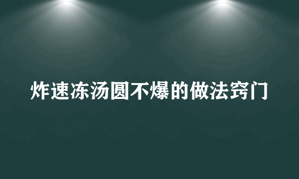 炸速冻汤圆不爆的做法窍门