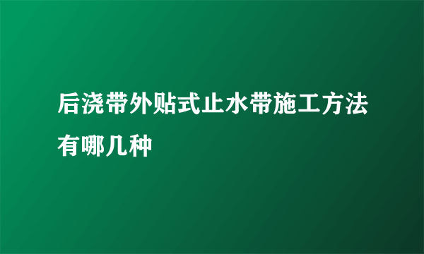 后浇带外贴式止水带施工方法有哪几种