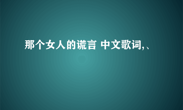 那个女人的谎言 中文歌词,、