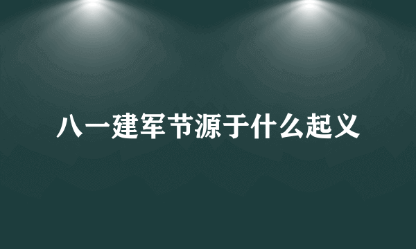 八一建军节源于什么起义