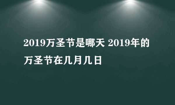 2019万圣节是哪天 2019年的万圣节在几月几日