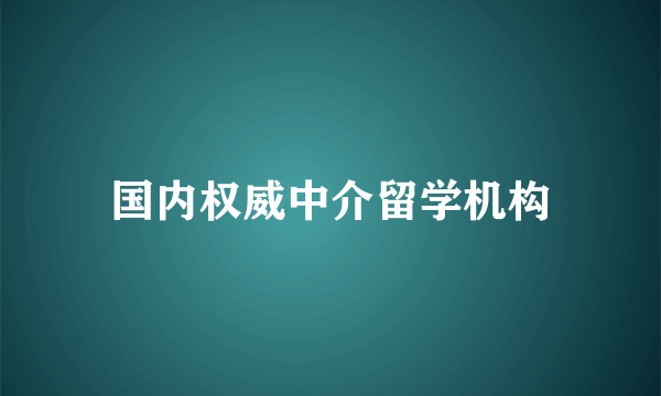 国内权威中介留学机构