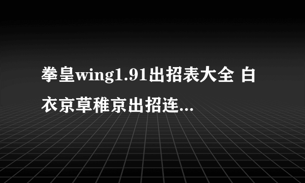 拳皇wing1.91出招表大全 白衣京草稚京出招连招技能表