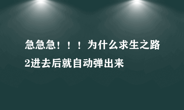 急急急！！！为什么求生之路2进去后就自动弹出来