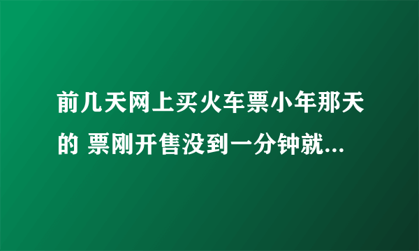 前几天网上买火车票小年那天的 票刚开售没到一分钟就没票了 为啥一下就没了？ 抢票抢到的几率大吗