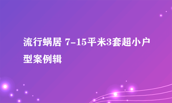 流行蜗居 7-15平米3套超小户型案例辑