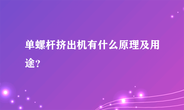 单螺杆挤出机有什么原理及用途？