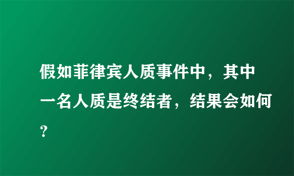 假如菲律宾人质事件中，其中一名人质是终结者，结果会如何？