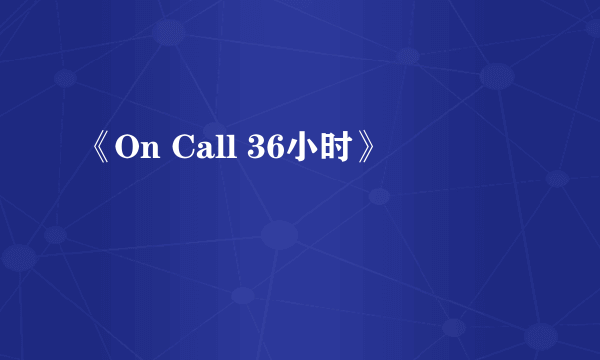 《On Call 36小时》