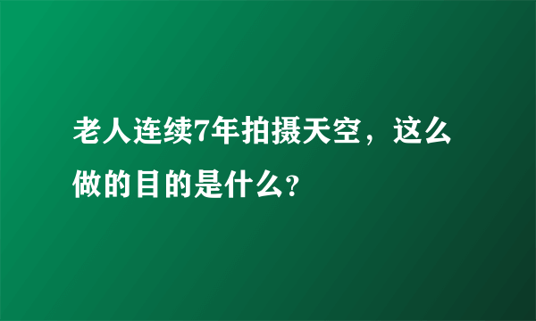 老人连续7年拍摄天空，这么做的目的是什么？