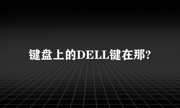 键盘上的DELL键在那?