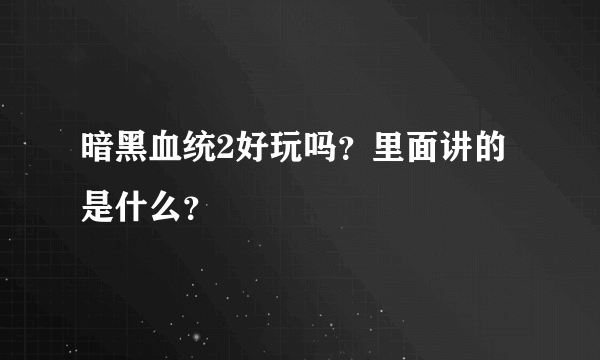 暗黑血统2好玩吗？里面讲的是什么？