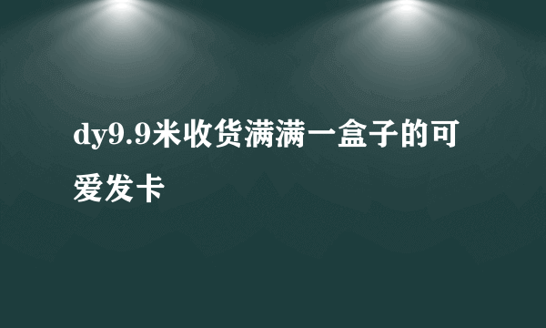 dy9.9米收货满满一盒子的可爱发卡