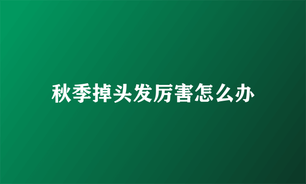 秋季掉头发厉害怎么办