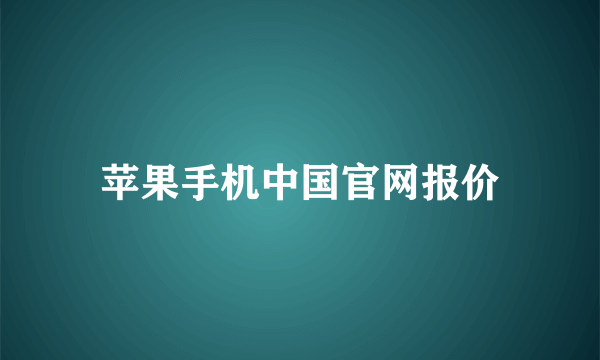 苹果手机中国官网报价