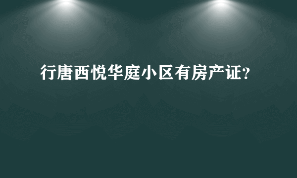 行唐西悦华庭小区有房产证？