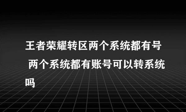 王者荣耀转区两个系统都有号 两个系统都有账号可以转系统吗