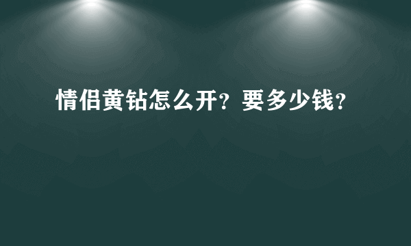 情侣黄钻怎么开？要多少钱？