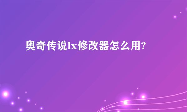 奥奇传说lx修改器怎么用?