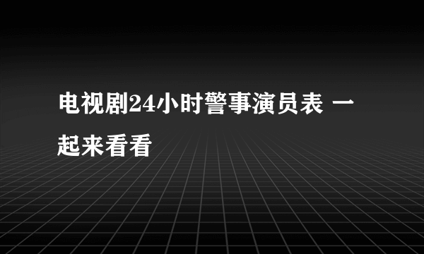 电视剧24小时警事演员表 一起来看看