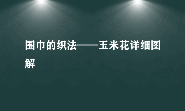 围巾的织法——玉米花详细图解