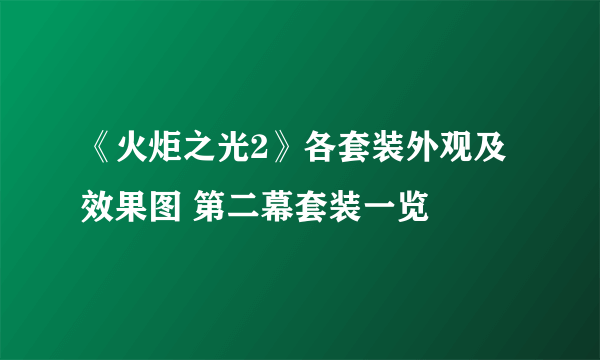 《火炬之光2》各套装外观及效果图 第二幕套装一览