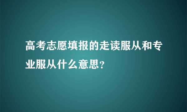 高考志愿填报的走读服从和专业服从什么意思？