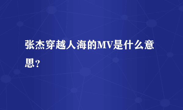 张杰穿越人海的MV是什么意思？