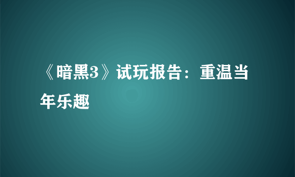 《暗黑3》试玩报告：重温当年乐趣