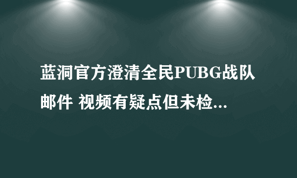 蓝洞官方澄清全民PUBG战队邮件 视频有疑点但未检查到超神