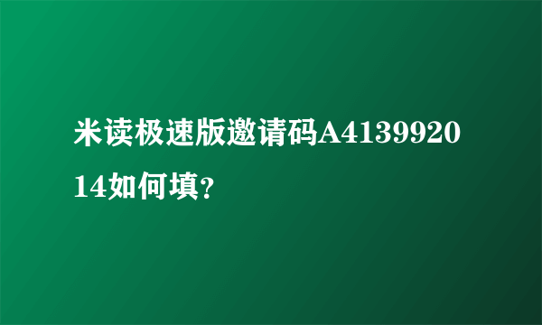 米读极速版邀请码A413992014如何填？